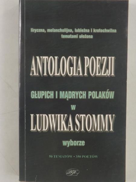 (red.) - Antologia poezji głupich i mądrych Polaków w Ludwika Stommy wyborze