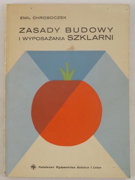 Chroboczek Emil - Zasady budowy i wyposażania szklarni