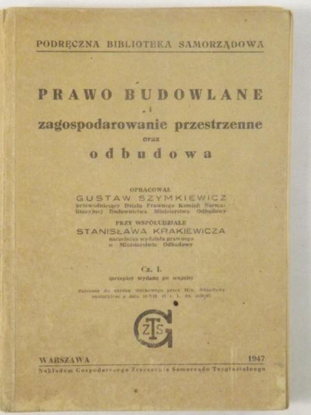 Szymkiewicz Gustaw (oprac.) - Prawo budowlane i zagospodarowanie przestrzenne oraz odbudowa, 1947 r.