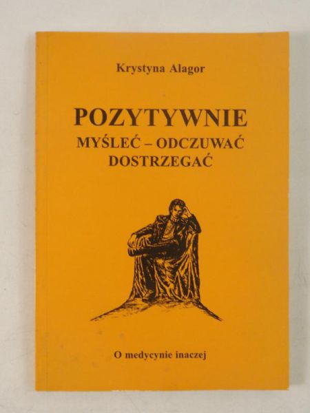 Alagor Krystyna - Pozytywnie myśleć, odczuwać, dostrzegać