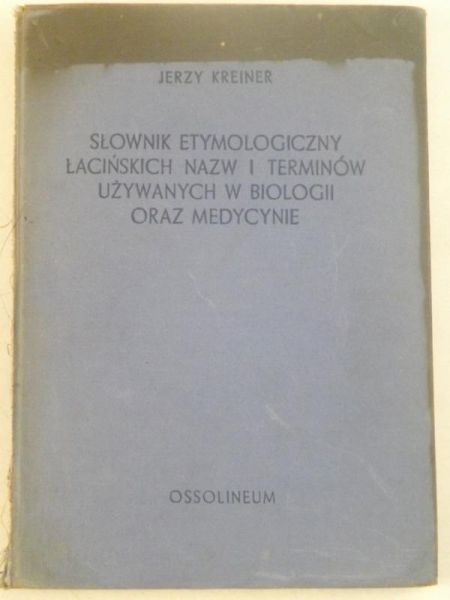 Kreiner Jerzy - Słownik etymologiczny łacińskich nazw i terminów używanych w biologii oraz medycynie