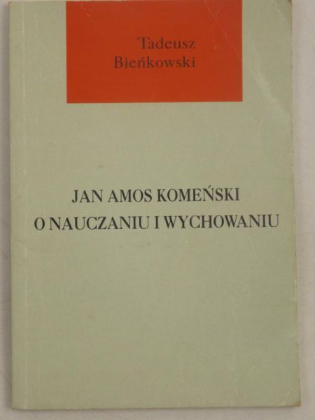 Bieńkowski Tadeusz - Jan Amos Komeński o nauczaniu i wychowaniu