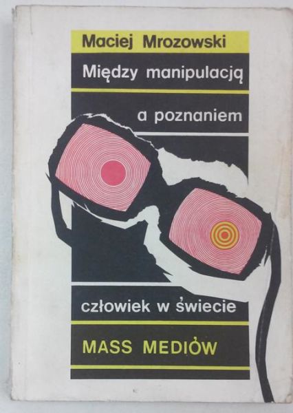 Między manipulacją a poznaniem: człowiek w świecie mass mediów