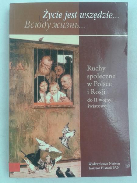Życie jest wszędzie. Ruchy społeczne w Polsce i Rosji do II wojny  światowej