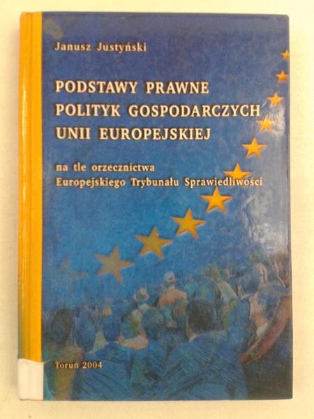Podstawy prawne polityk gospodarczych Unii Europejskiej na tle orzecznictwa Europejskiego Trybumału Sprawiedliwości