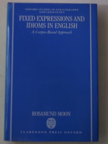 Fixed Expressions and Idioms in English: A Corpus-Based Approach (Oxford Studies in Lexicography and Lexicology)