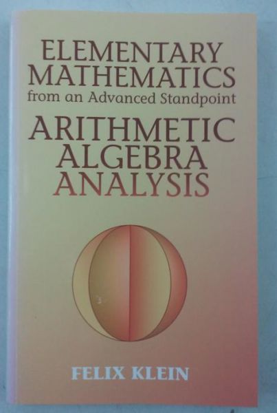 Klein Felix - Elementary Mathematics From an Advanced Standpoint. Arithmetic, Algebra, Analysis