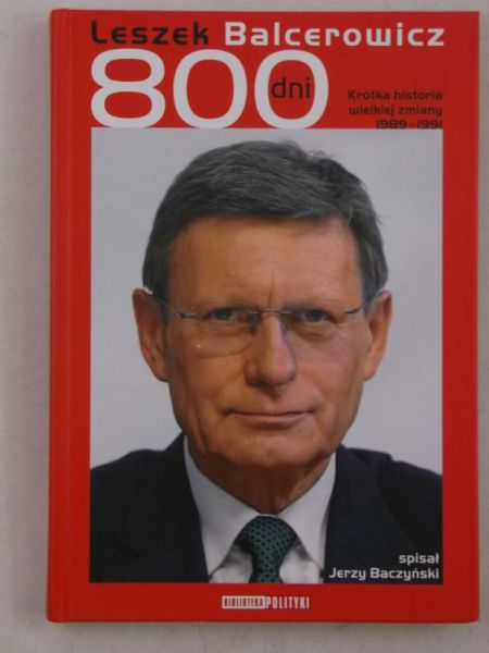 Leszek Balcerowicz. 800 dni - krótka historia wielkiej zmiany 1989-1991