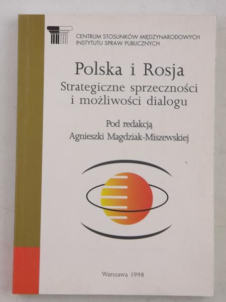 Magdziak-Miszewska Agnieszka (red.) - Polska i Rosja. Strategiczne sprzeczności i możliwości dialogu