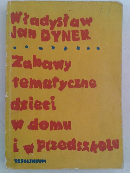 Dyner Władysław - Zabawy tematyczne dzieci w domu i w przedszkolu