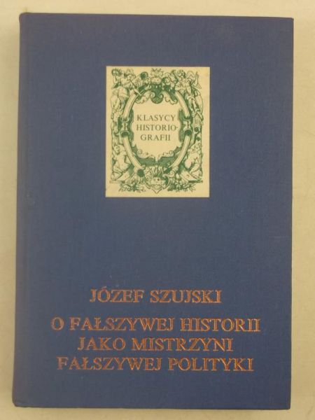 O fałszywej historii jako mistrzyni fałszywej polityki