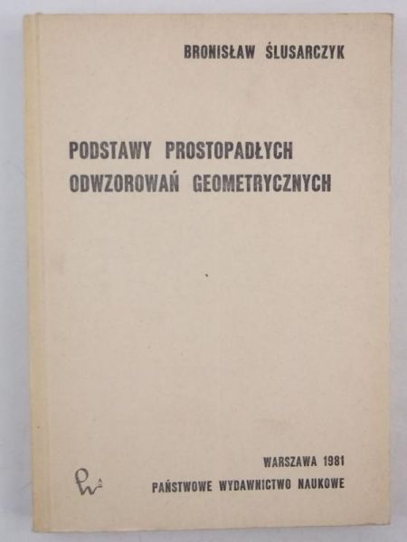 Ślusarczyk Bronisław - Podstawy prostopadłych odwzorowań geometrycznych