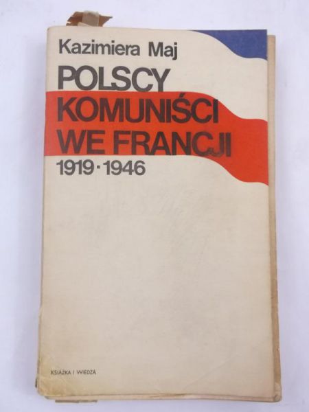 Maj Kazimiera - Polscy komuniści we Francji 1919-1946