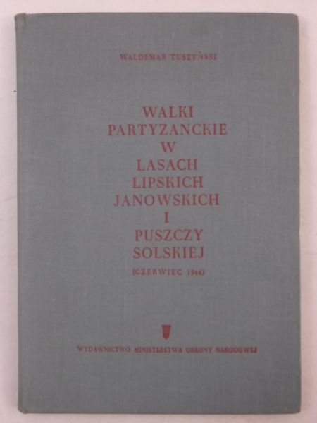 Tuszyński Waldemar - Walki partyzanckie w lasach lipskich janowskich i puszczy solskiej