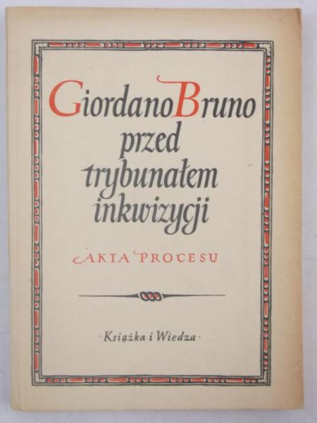 Giordano Bruno przed trybunałem inkwizycyjnym. Akta procesu