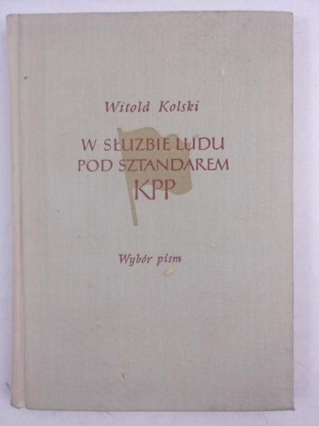Kolski Witold - W służbie ludu pod sztandarem KPP. Wybór pism