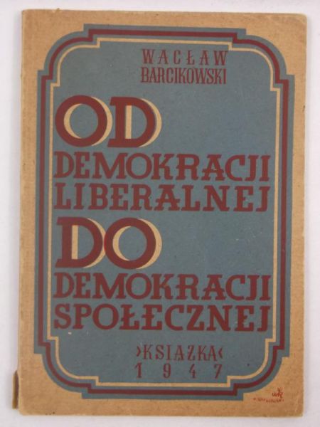 Barcikowski Wacław - Od demokracji  liberalnej do demokracji społecznej