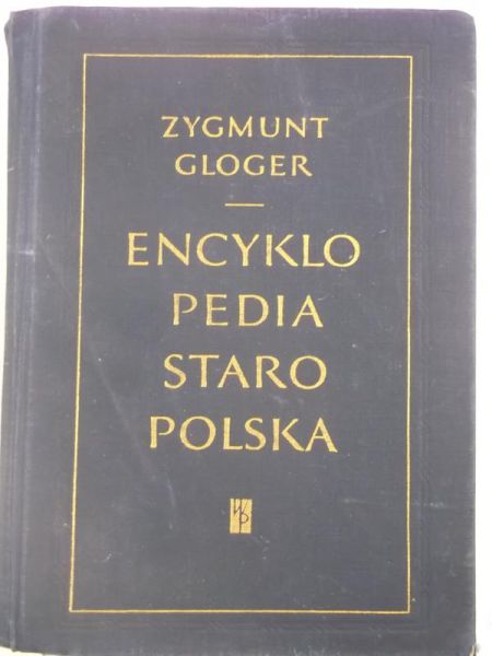 Gloger Zygmunt  - Encyklopedia staropolska ilustrowana