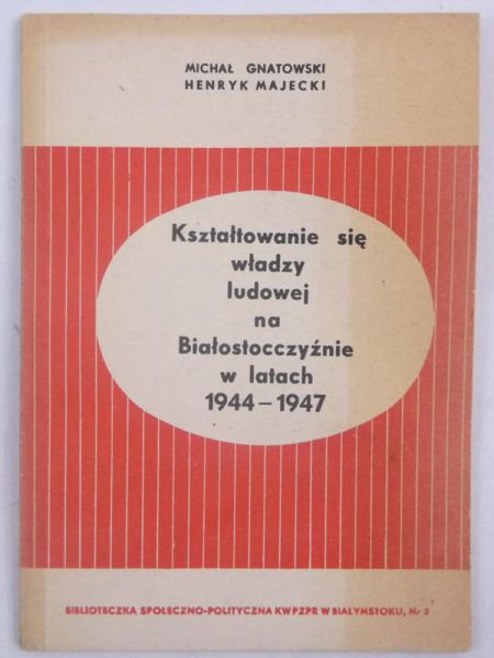 Gnatowski Michał  - Kształtowanie się władzy ludowej na Białostocczyźnie w latach 1944-1947