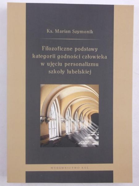 Szymonik Marian - Filozoficzne podstawy kategorii godności czlowieka w ujęciu personalizmu szkoły lubelskiej, Nowa