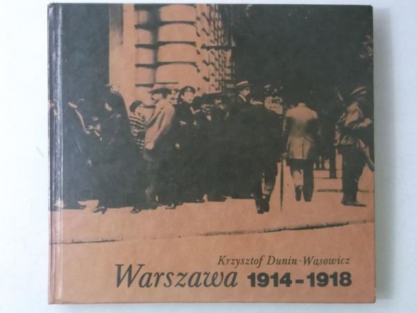 Dunin-Wąsowicz Krzysztof - Warszawa w latach 1914-1918