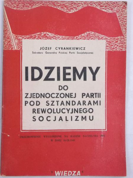 Cyrankiewicz Józef - Idziemy do zjednoczonej partii pod sztandarami rewolucyjnego socjalizmu