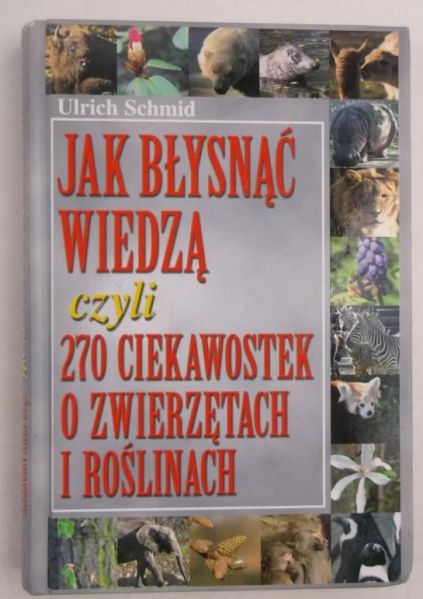 Jak błysnąć wiedzą, czyli 270 ciekawostek o zwierzętach i roślinach