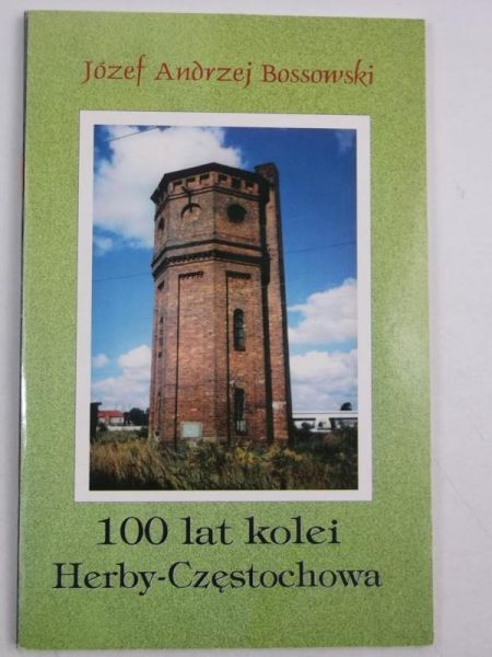 Bossowski Józef Andrzej - 100 lat kolei Herby-Częstochowa