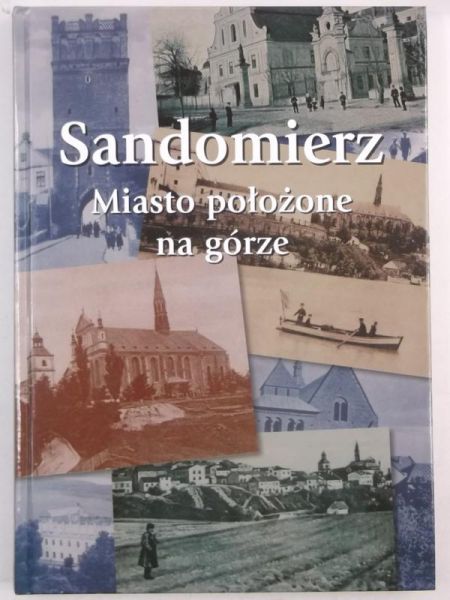 Burek Krzysztof (opr.) - Sandomierz. Miasto położone na górze