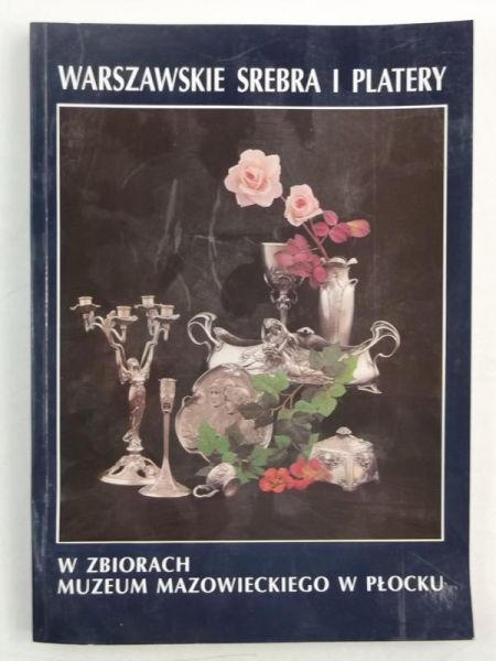 Samusik-Zaremba Zofia (opr.)  - Warszawskie srebra i platery w zbiorach Muzeum Mazowieckiego w Płocku