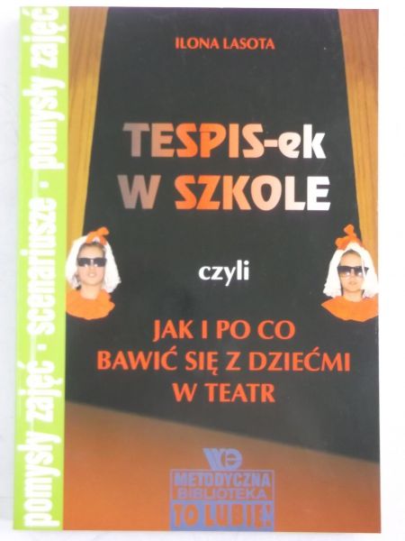 Lasota Ilona - Tespis-ek w szkole czyli jak i po co bawić się z dziećmi w teatr