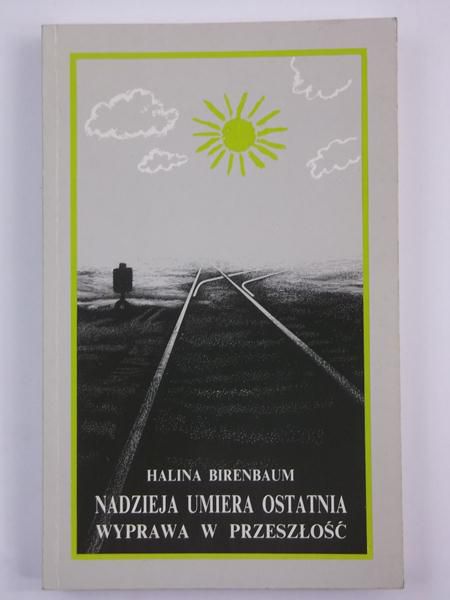 Birenbaum Halina - Nadzieja umiera ostatnia. Wyprawa w przeszłość