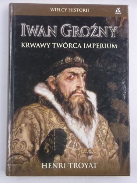 Iwan Groźny. Krwawy twórca imperium