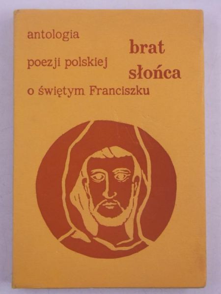 Brat słońca. Antologia poezji polskiej o świętym Franciszku z Asyżu