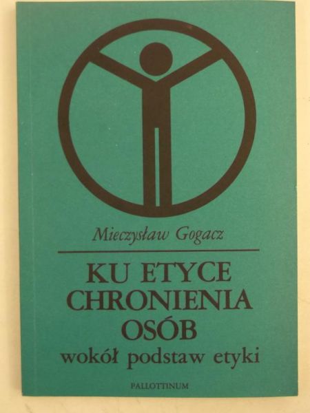 Gogacz Mieczysław - Ku etyce chronienia osób wokół podstaw etyki