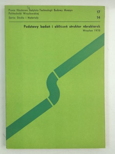 Podstawy badań i obliczeń struktur obrabiarek, nr 17, rocznik 1978