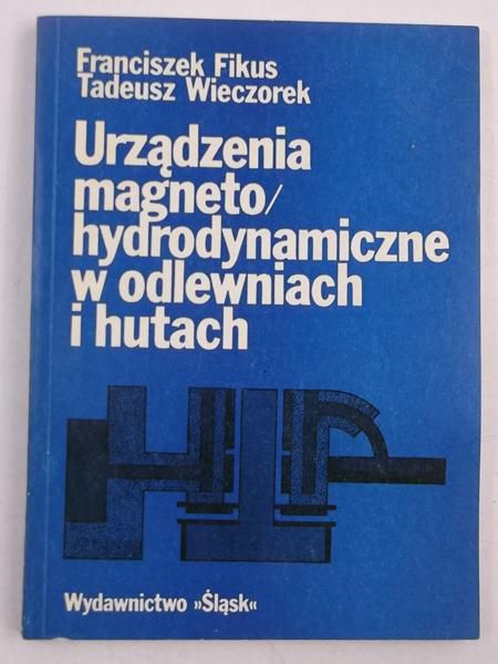 Fikus Franciszek - Urządzenia magneto/hydrodynamiczne w odlewniach i hutach