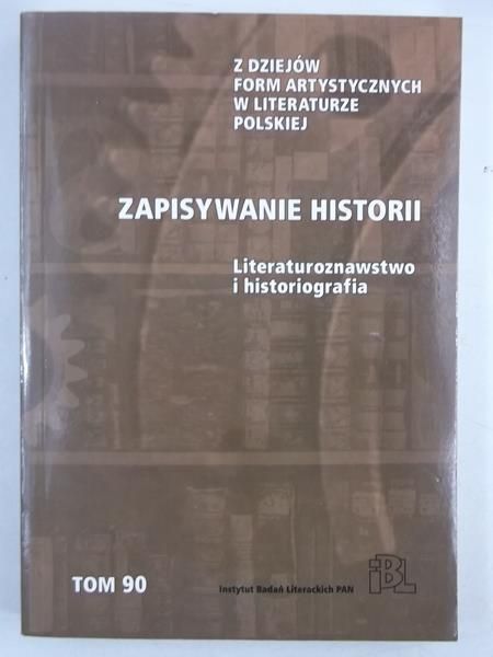 Sławiński Janusz (red.) - Zapisywanie historii. Literaturoznawstwo i historiografia, Tom XC