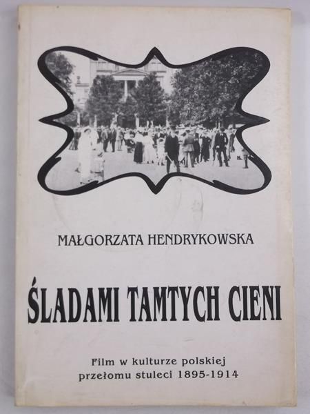 Śladami tamtych cieni. Film w kulturze polskiej przełomu stuleci 1895-1914