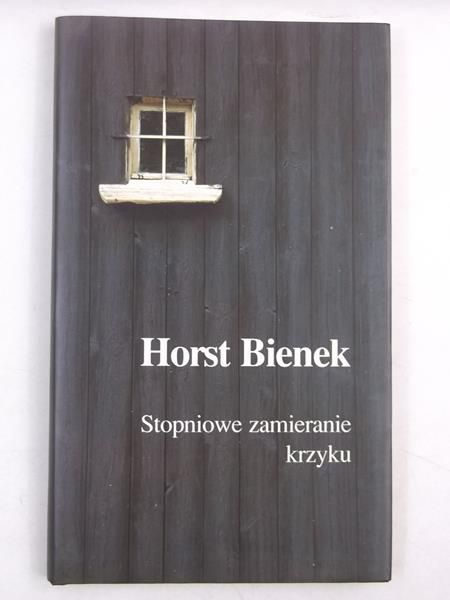 Bienek Horst - Stopniowe zamieranie krzyku