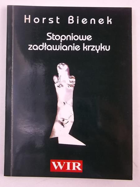 Bienek Horst - Stopniowe zadławianie krzyku