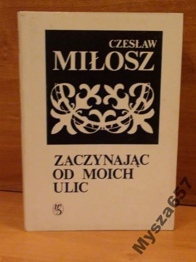 CZESŁAW MIŁOSZ Zaczynając od moich ulic
