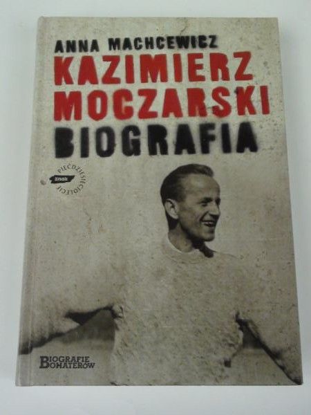 Machcewicz Anna - Kazimierz Moczarski. Biografia