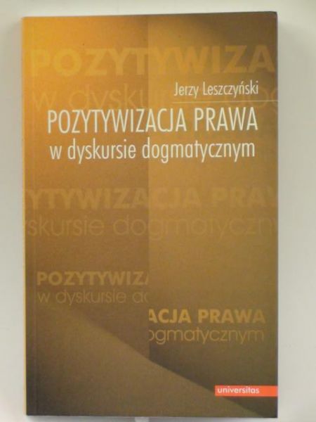 Leszczyński Jerzy - Pozytywizacja prawa w dyskursie dogmatycznym