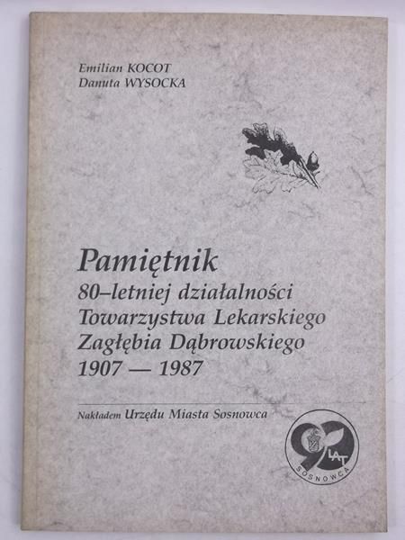 Pamiętnik 80-letniej działalności Towarzystwa Lekarskiego Zagłębia Dąbrowskiego 1907-1987