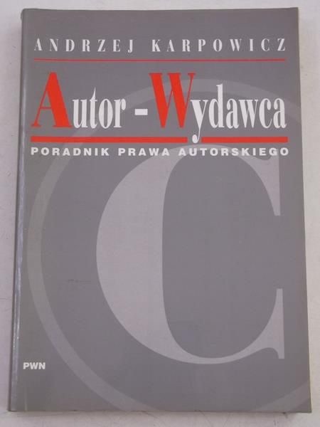 Karpowicz Andrzej - Autor-Wydawca. Poradnik prawa autorskiego