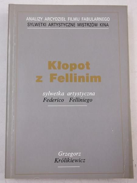 Królikiewicz Grzegorz - Kłopot z Fellinim. Sylwetka artystyczna Federico Felliniego