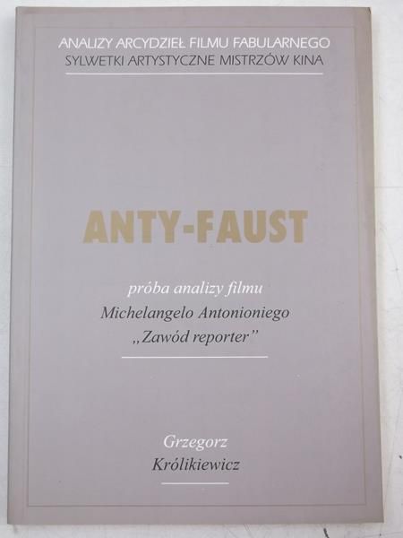 Królikiewicz Grzegorz - Anty-Faust. Próba analizy filmu Michelangelo Antonioniego : Zawód reporter