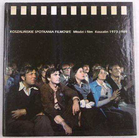 Kolczańskie spotkania filmowe. Młodzi i film. Koszalin 1973-1989