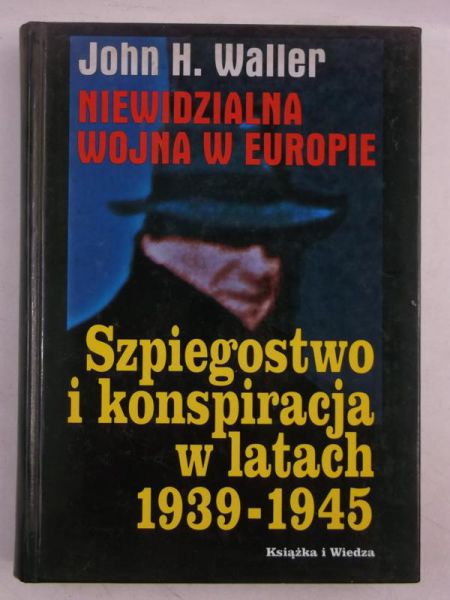 Waller John - Niewidzialna wojna w Europie. Szpiegostwo i konspiracja w latach 1939-1945